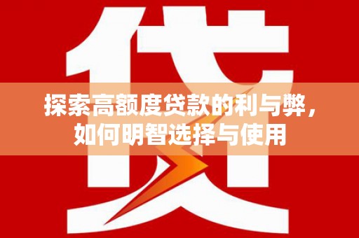 舞钢探索高额度贷款的利与弊，如何明智选择与使用