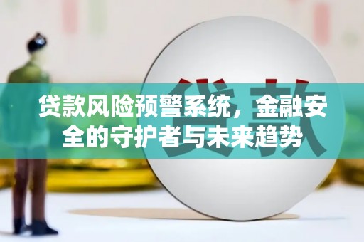 舞钢贷款风险预警系统，金融安全的守护者与未来趋势