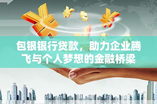 舞钢包银银行贷款，助力企业腾飞与个人梦想的金融桥梁