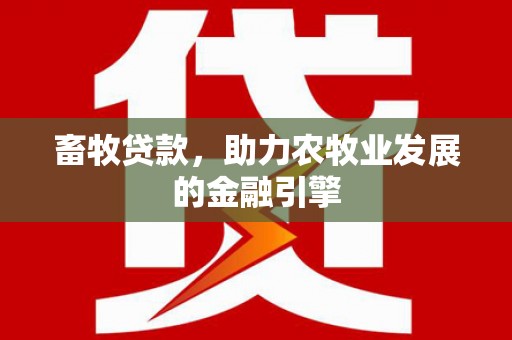 舞钢畜牧贷款，助力农牧业发展的金融引擎
