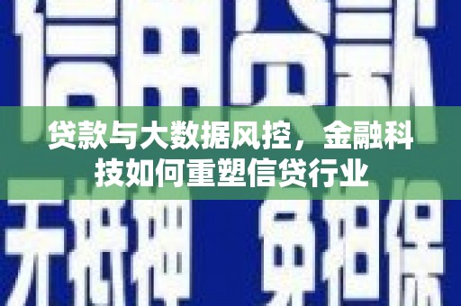 舞钢贷款与大数据风控，金融科技如何重塑信贷行业