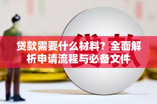 舞钢贷款需要什么材料？全面解析申请流程与必备文件