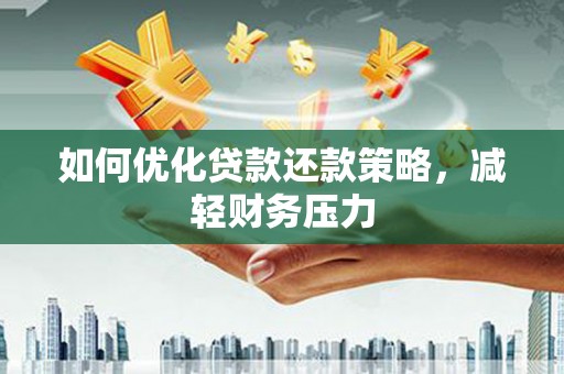 舞钢如何优化贷款还款策略，减轻财务压力