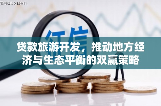 舞钢贷款旅游开发，推动地方经济与生态平衡的双赢策略