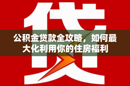 舞钢公积金贷款全攻略，如何最大化利用你的住房福利