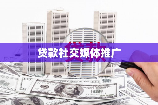 舞钢贷款社交媒体推广