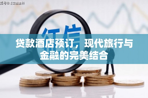 舞钢贷款酒店预订，现代旅行与金融的完美结合
