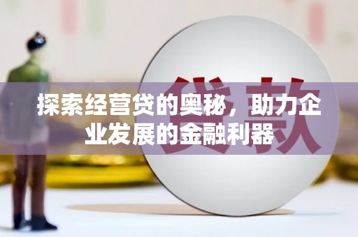 舞钢探索经营贷的奥秘，助力企业发展的金融利器