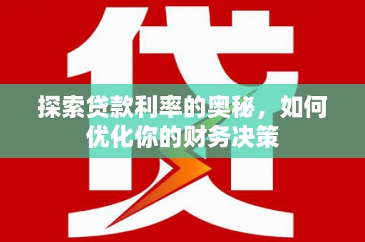 舞钢探索贷款利率的奥秘，如何优化你的财务决策