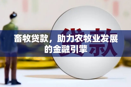 舞钢畜牧贷款，助力农牧业发展的金融引擎