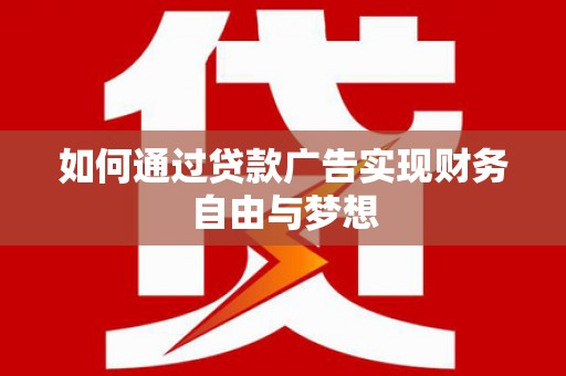 舞钢如何通过贷款广告实现财务自由与梦想