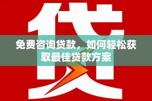 舞钢免费咨询贷款，如何轻松获取最佳贷款方案
