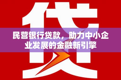 舞钢民营银行贷款，助力中小企业发展的金融新引擎