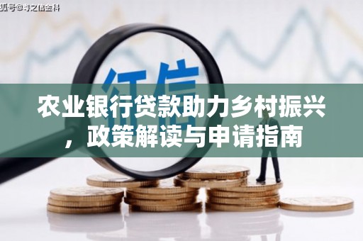 舞钢农业银行贷款助力乡村振兴，政策解读与申请指南