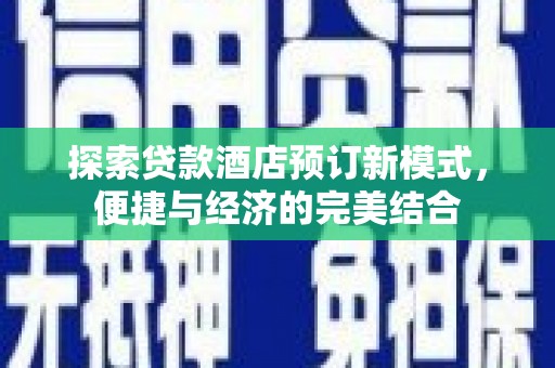 舞钢探索贷款酒店预订新模式，便捷与经济的完美结合