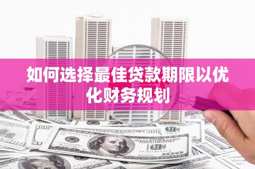 舞钢如何选择最佳贷款期限以优化财务规划