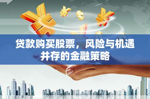 舞钢贷款购买股票，风险与机遇并存的金融策略
