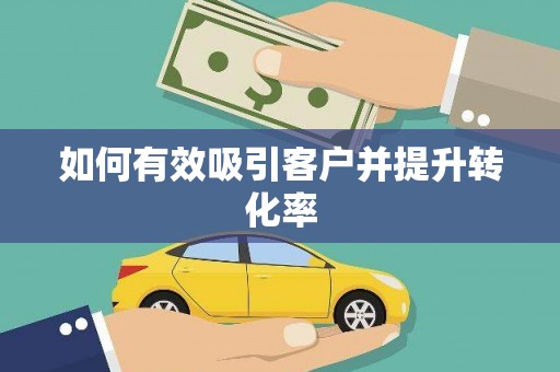舞钢如何有效吸引客户并提升转化率