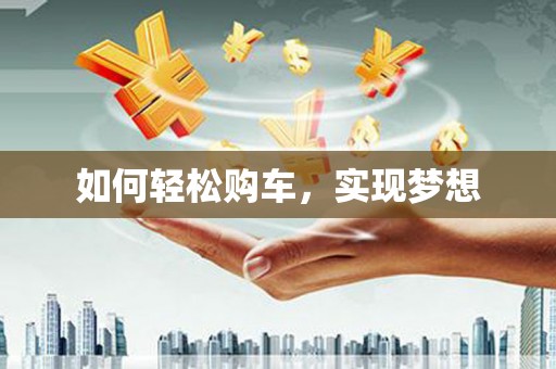 舞钢如何轻松购车，实现梦想