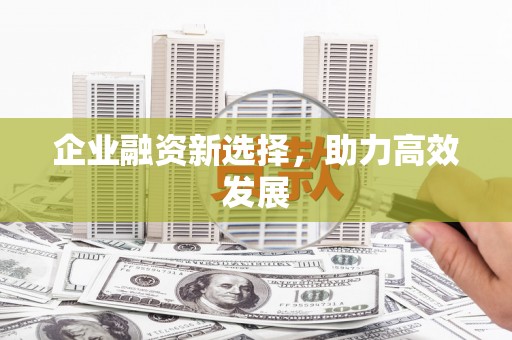 舞钢企业融资新选择，助力高效发展