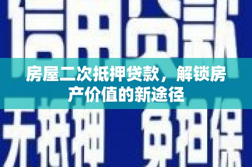 舞钢房屋二次抵押贷款，解锁房产价值的新途径